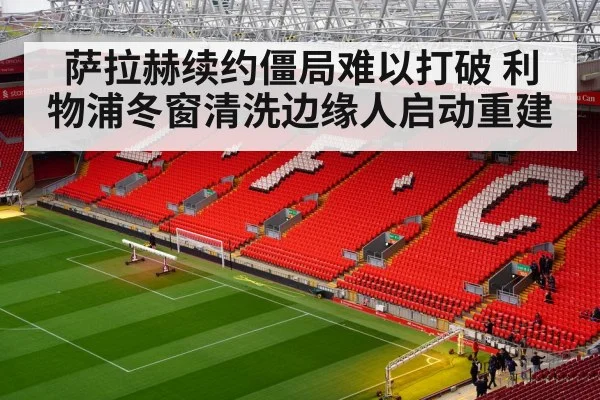萨拉赫续约僵局难以打破 利物浦冬窗清洗边缘人启动重建