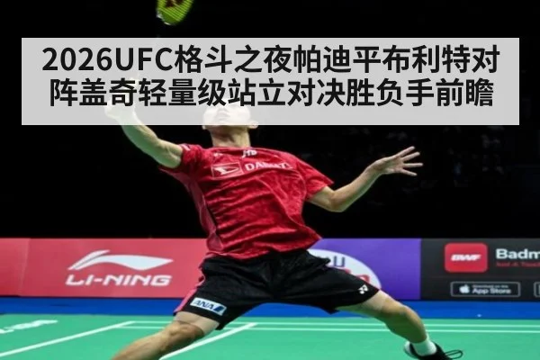 2026UFC格斗之夜帕迪平布利特对阵盖奇轻量级站立对决胜负手前瞻